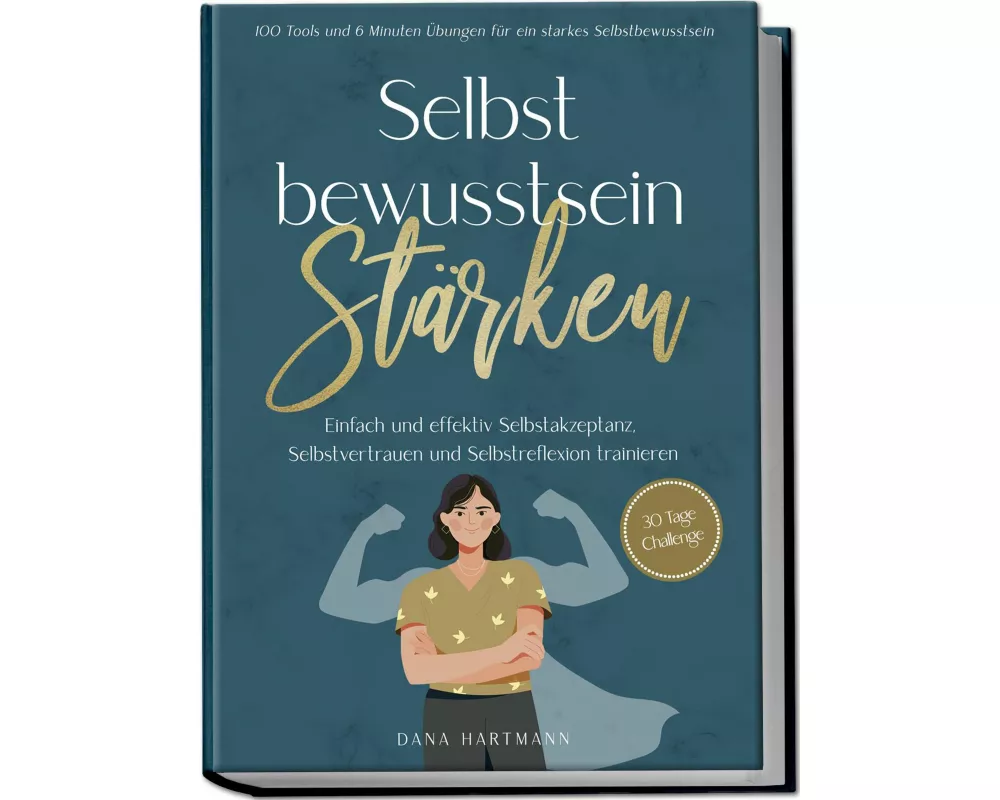 Selbstbewusstsein stärken: 100 Tools und 6 Minuten Übungen für ein starkes Selbstbewusstsein | Einfach und effektiv Selbstakzeptanz, Selbstvertrauen u