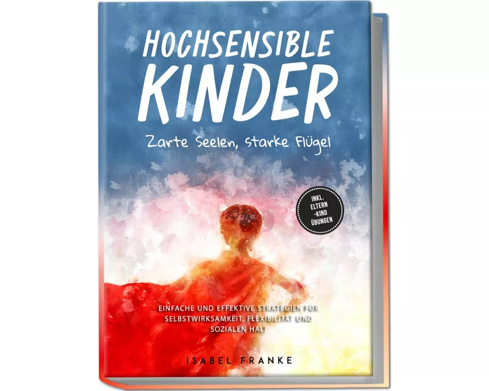 Hochsensible Kinder: Zarte Seelen, starke Flügel - Eine 7-tägige gemeinsame Reise zu besserem Selbstverständnis, Selbstregulation, Empathie, Achtsamke