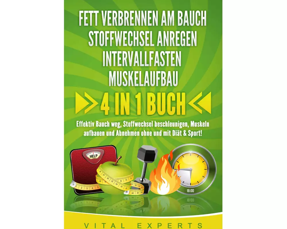 FETT VERBRENNEN AM BAUCH - STOFFWECHSEL ANREGEN - INTERVALLFASTEN - MUSKELAUFBAU: 4 in 1 Buch! Effektiv Bauch weg, Stoffwechsel beschleunigen, Muskeln