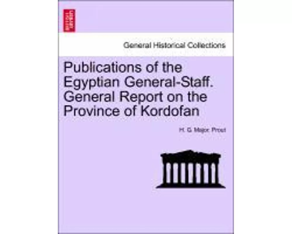 Publications of the Egyptian General-Staff. General Report on the Province of Kordofan