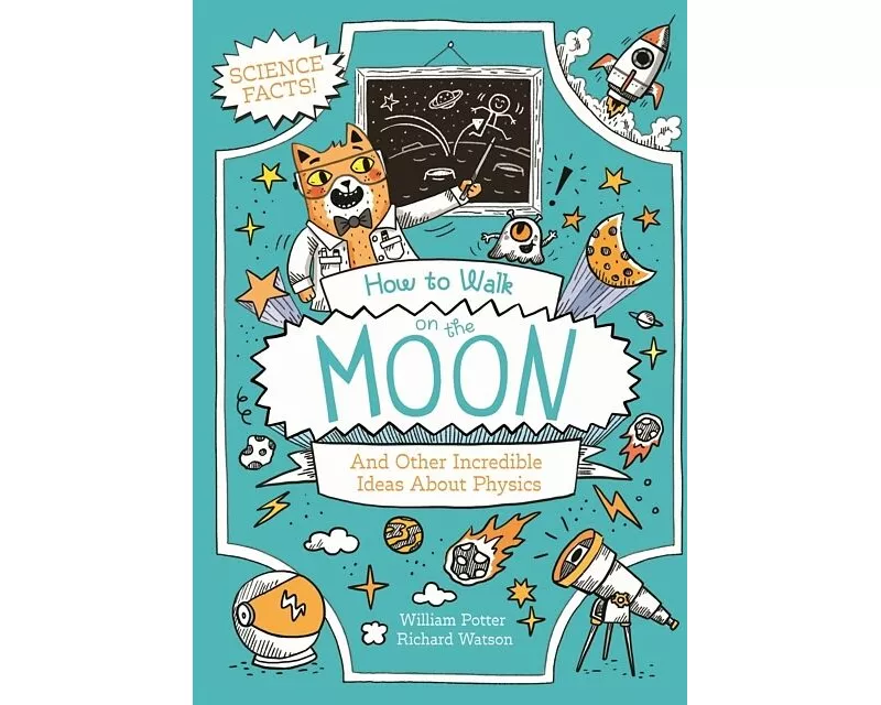 How to Walk on the Moon and Other Incredible Ideas About Physics