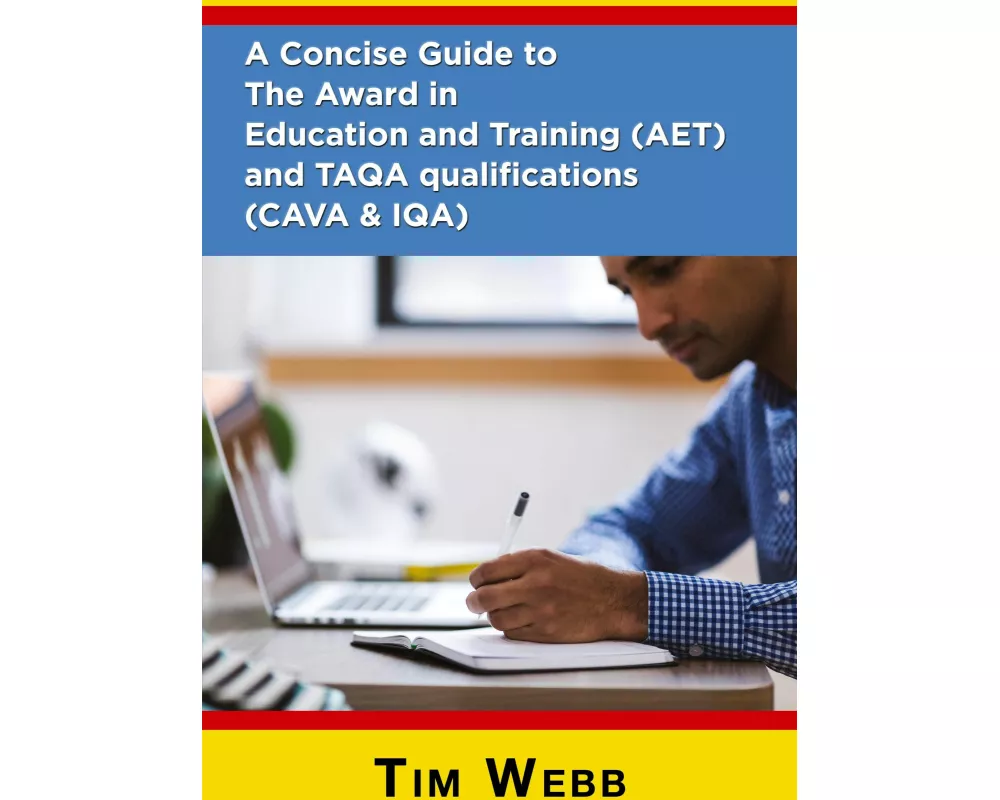 A Concise Guide to The Award in Education and Training (AET) and TAQA qualifications (CAVA & IQA)