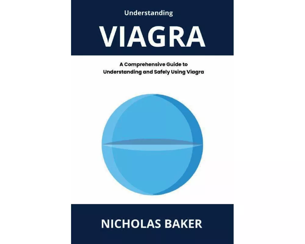 Understanding VIAGRA - A Comprehensive Guide to Understanding and Safely Using Viagra