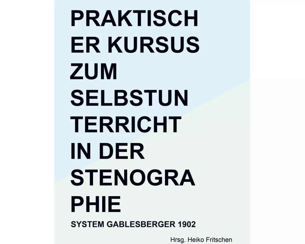 Praktischer Kursus zum Selbstunterricht in der Stenographie