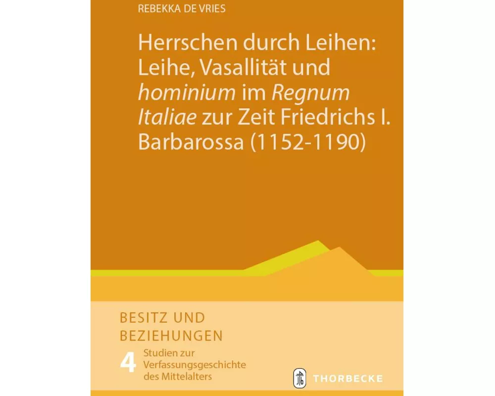 Herrschen durch Leihen: Leihe, Vasallität und 'hominium' im 'Regnum Italiae' zur Zeit Friedrichs I. Barbarossa (1152–1190)