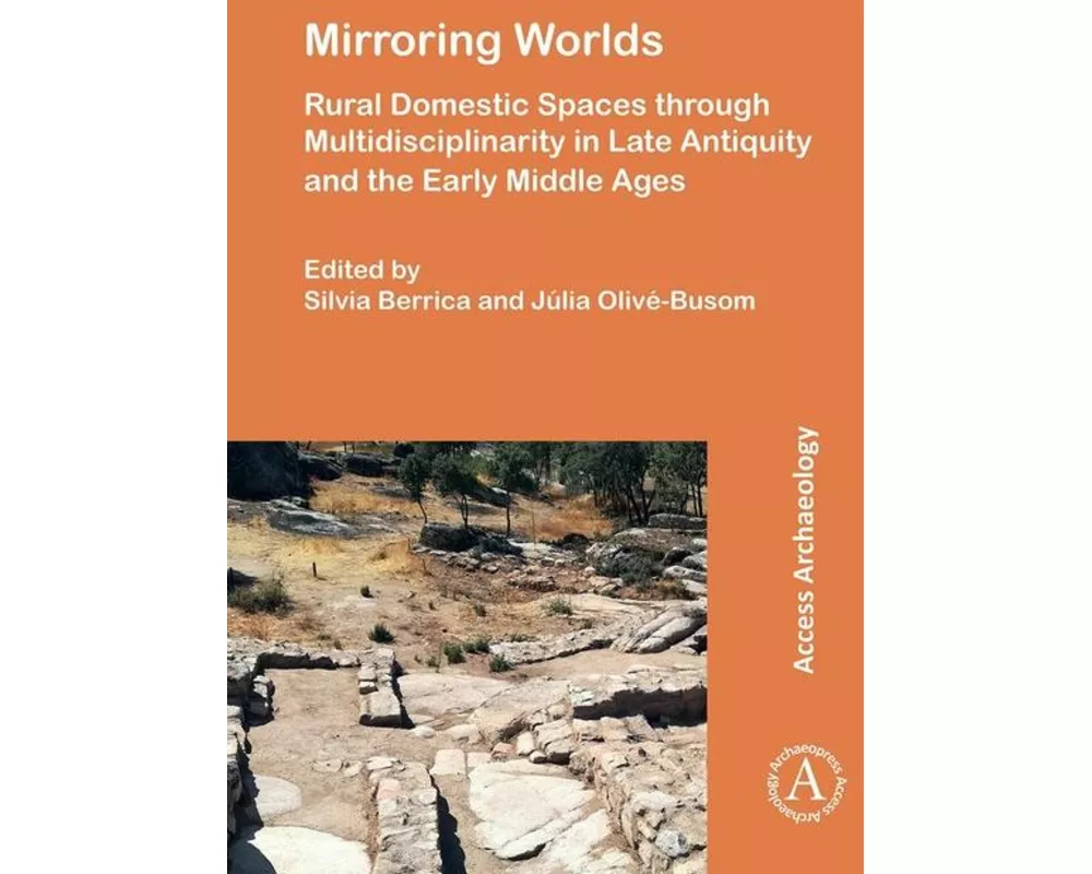 Mirroring Worlds: Rural Domestic Spaces through Multidisciplinarity in Late Antiquity and the Early Middle Ages