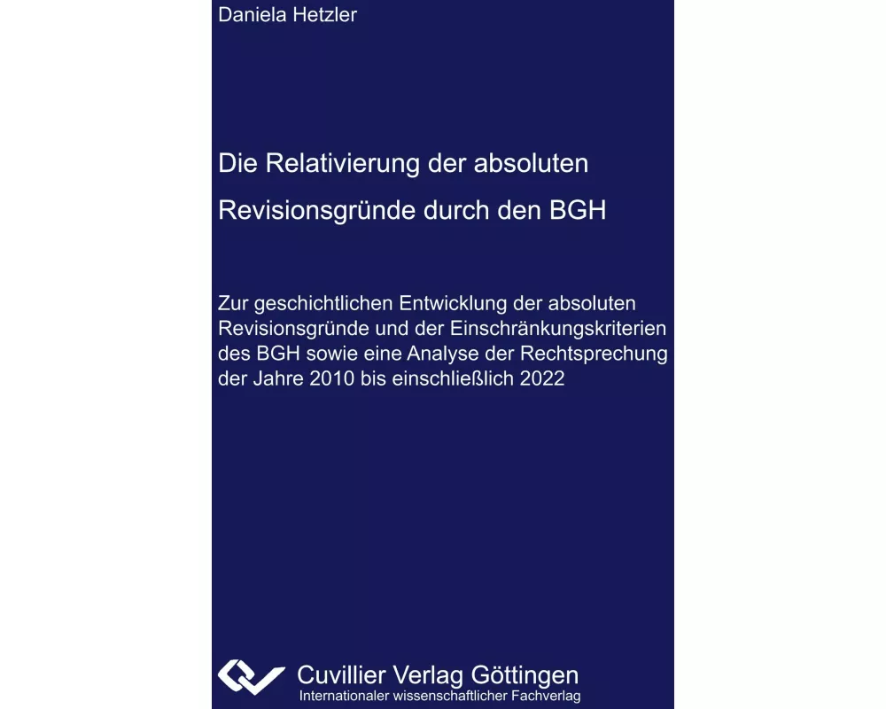 Die Relativierung der absoluten Revisionsgründe durch den BGH. - Zur geschichtlichen Entwicklung der absoluten Revisionsgründe und der Einschränkungsk