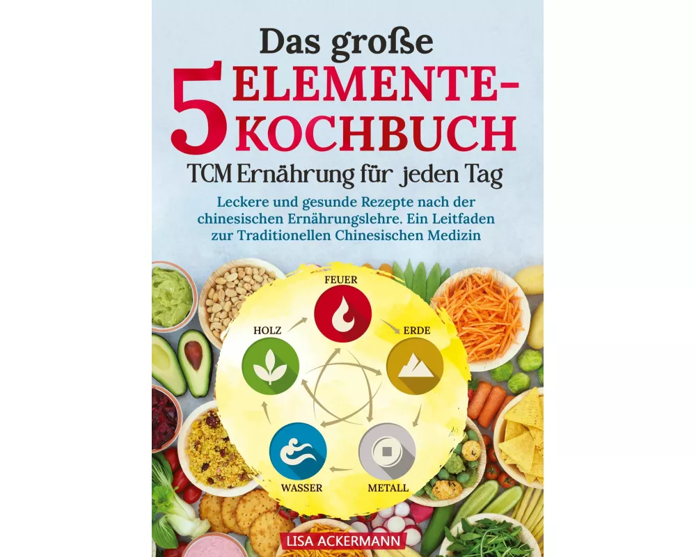 Das große 5-Elemente-Kochbuch - TCM Ernährung für jeden Tag