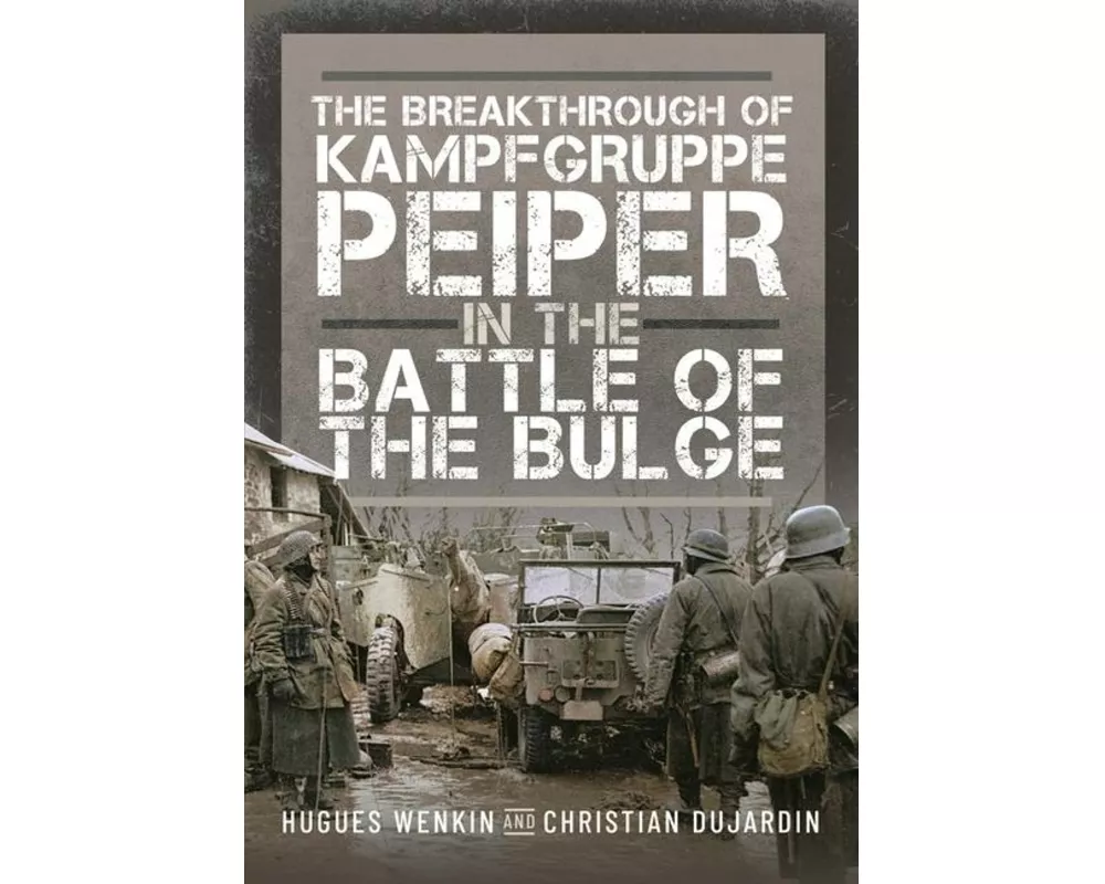 The Breakthrough of Kampfgruppe Peiper in the Battle of the Bulge