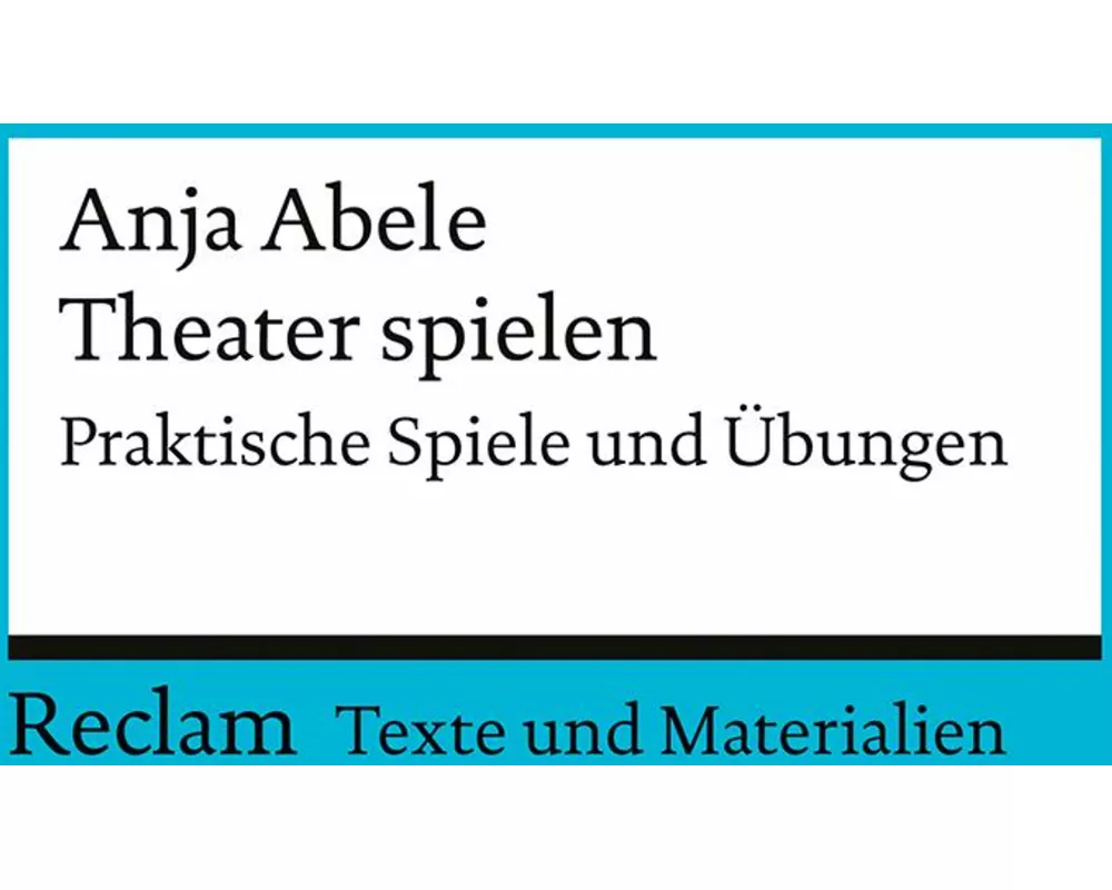 Theater spielen. Praktische Spiele und Übungen