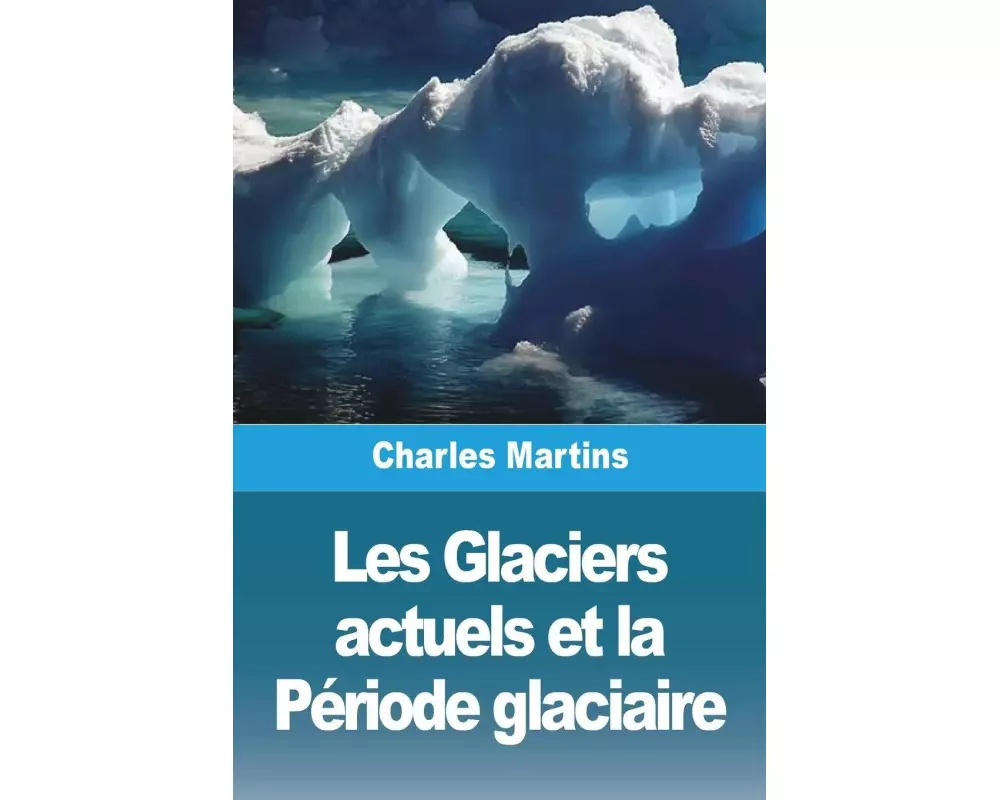 Les Glaciers actuels et la Période glaciaire