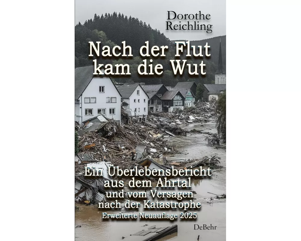 Nach der Flut kam die Wut - Ein Überlebensbericht aus dem Ahrtal und vom Versagen nach der Katastrophe - Erweiterte Neuauflage 2025
