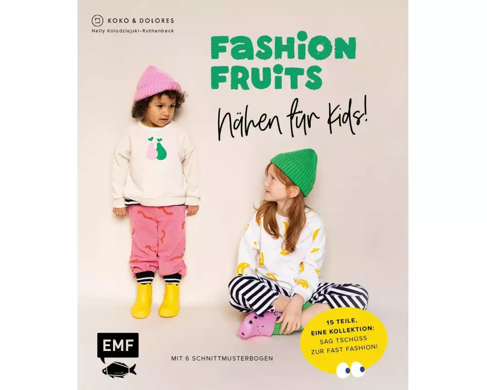 Fashion Fruits – Nähen für Kids! 15 Teile, eine Kollektion: Sag Tschüss zur Fast Fashion!