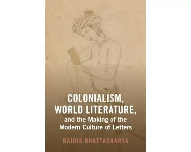 Colonialism, World Literature, and the Making of the Modern Culture of Letters