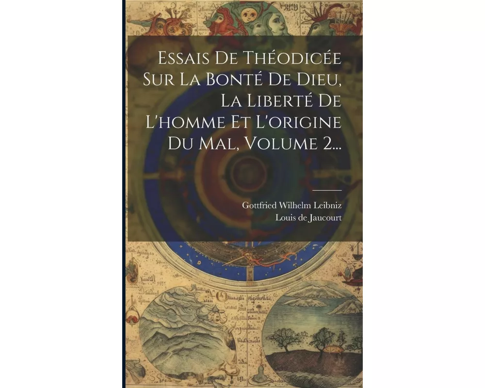 Essais De Théodicée Sur La Bonté De Dieu, La Liberté De L'homme Et L'origine Du Mal, Volume 2