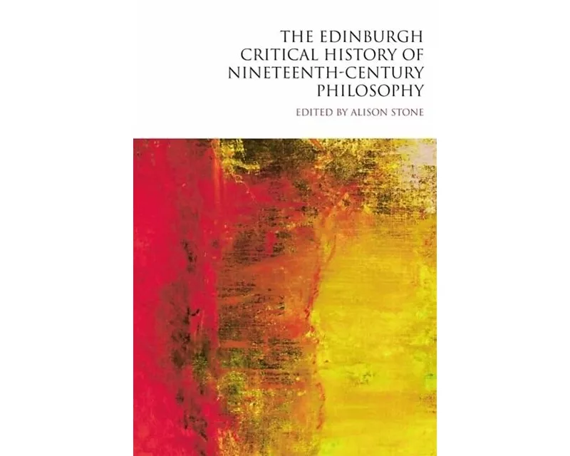 The Edinburgh Critical History of Nineteenth-Century Philosophy