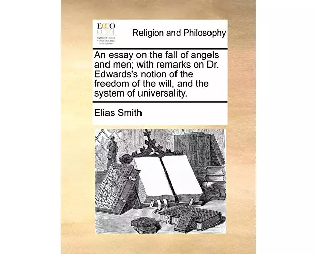 An Essay on the Fall of Angels and Men; With Remarks on Dr. Edwards's Notion of the Freedom of the Will, and the System of Universality.