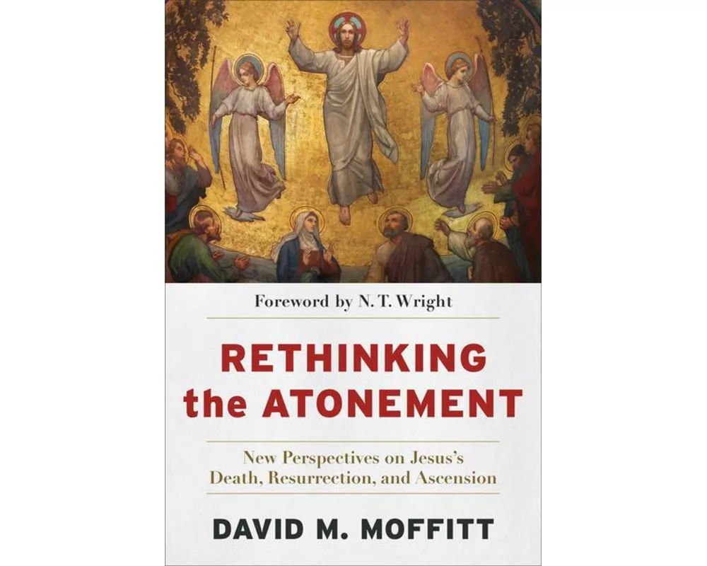 Rethinking the Atonement – New Perspectives on Jesus`s Death, Resurrection, and Ascension