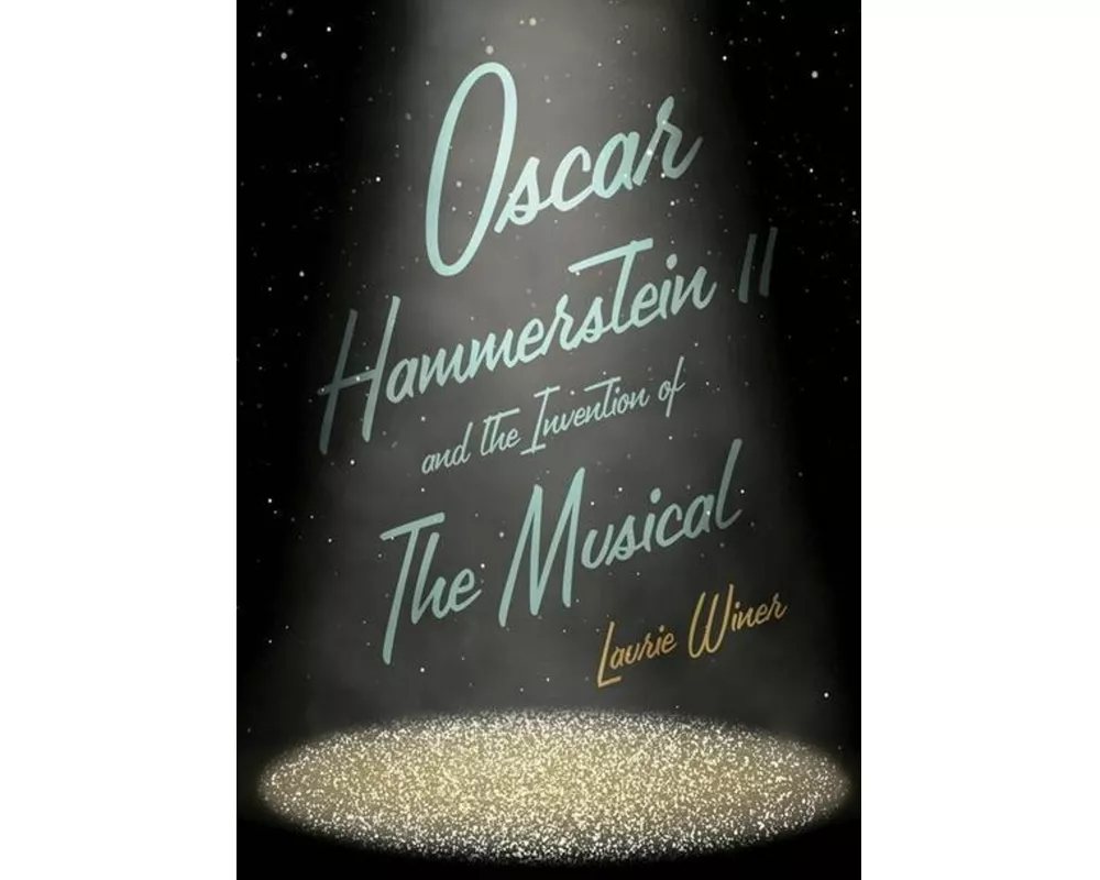 Oscar Hammerstein II and the Invention of the Musical