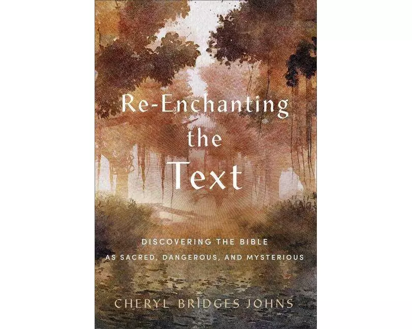 Re–enchanting the Text – Discovering the Bible as Sacred, Dangerous, and Mysterious