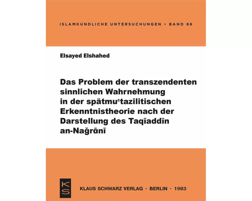 Das Problem der transzendenten sinnlichen Wahrnehmung in der spätmu'tazilitischen Erkenntnistheorie nach der Darstellung des Taqiaddin an-Nagrani