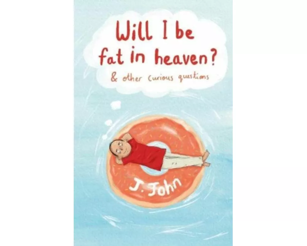 Will I be Fat in Heaven? and Other Curious Questions
