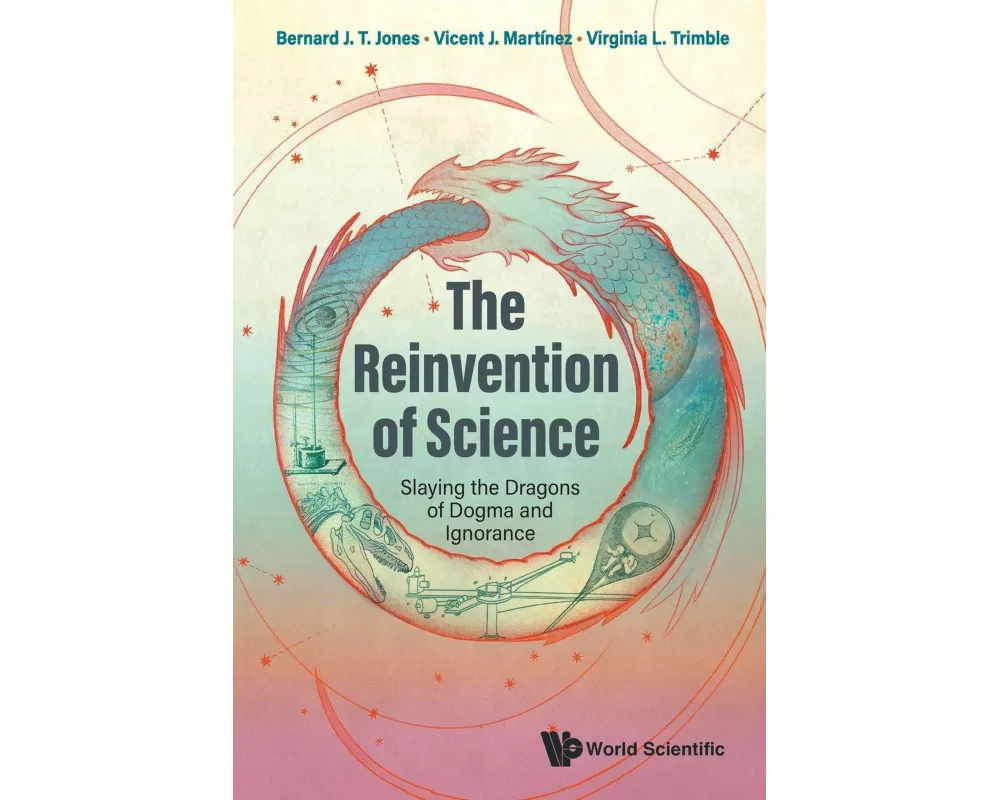 The Reinvention Of Science: Slaying The Dragons Of Dogma And Ignorance