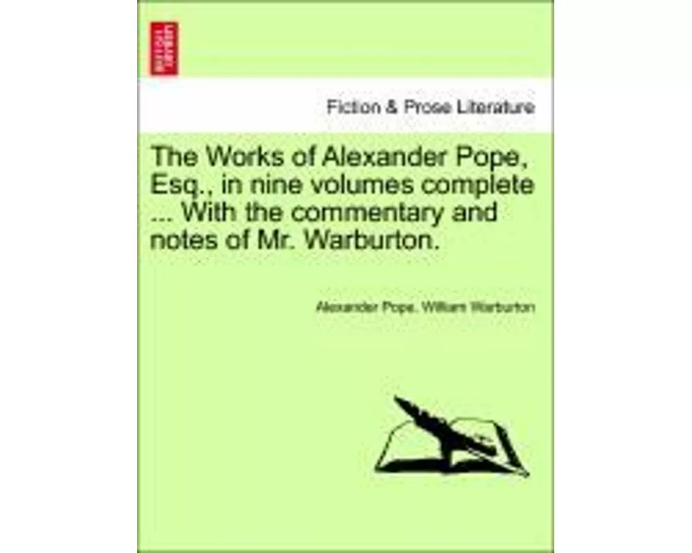 The Works of Alexander Pope, Esq., in Nine Volumes Complete ... with the Commentary and Notes of Mr. Warburton.