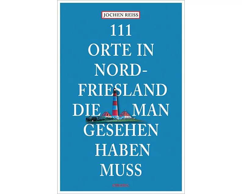 111 Orte in Nordfriesland, die man gesehen haben muss