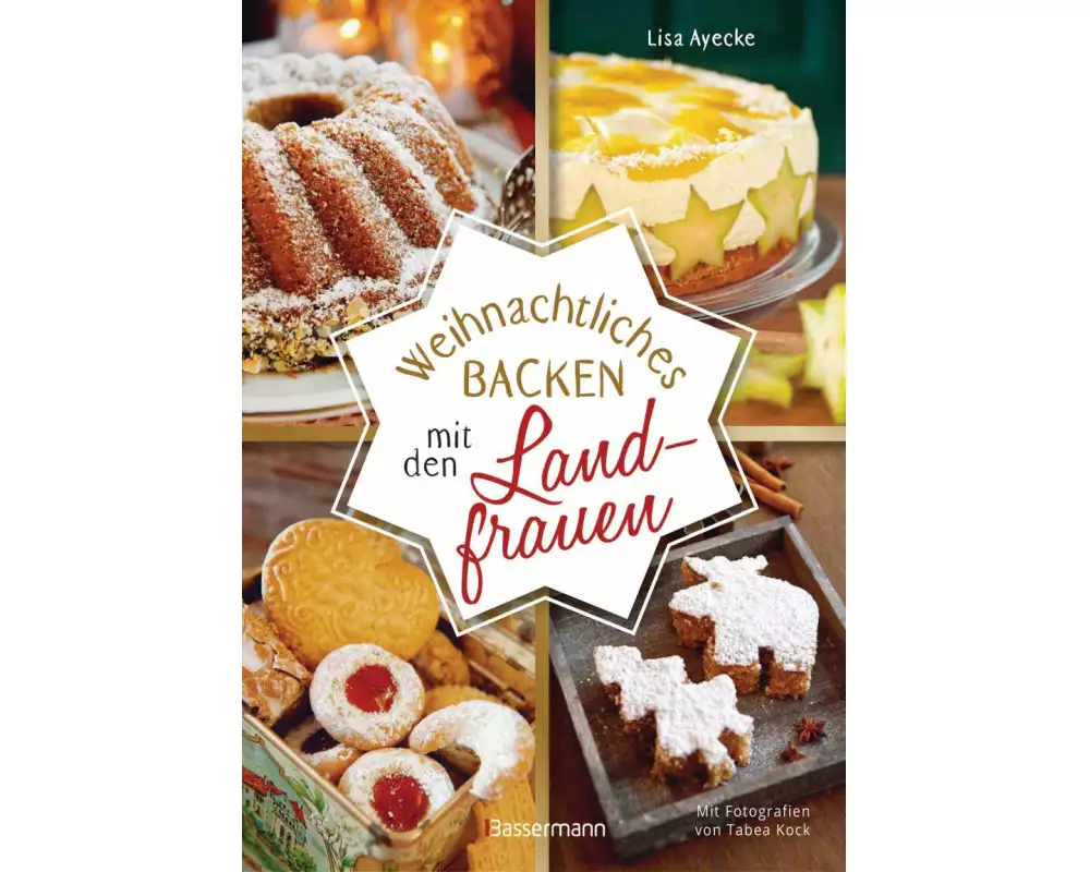 Weihnachtliches Backen mit den Landfrauen. klassische und neue Backrezepte für Stollen, Plätzchen, Weihnachtskuchen u.v.m