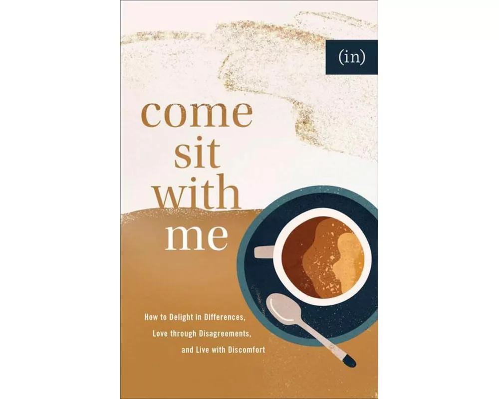 Come Sit with Me – How to Delight in Differences, Love through Disagreements, and Live with Discomfort