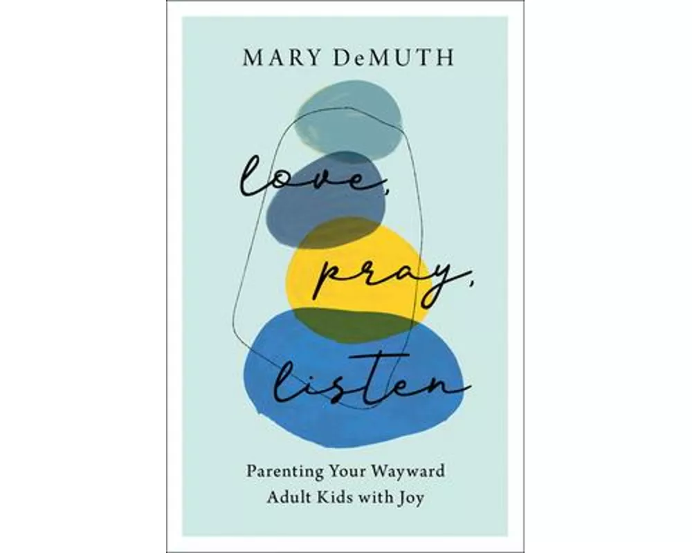 Love, Pray, Listen – Parenting Your Wayward Adult Kids with Joy