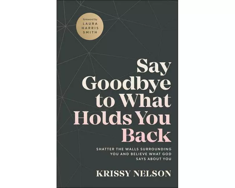 Say Goodbye to What Holds You Back – Shatter the Walls Surrounding You and Believe What God Says about You