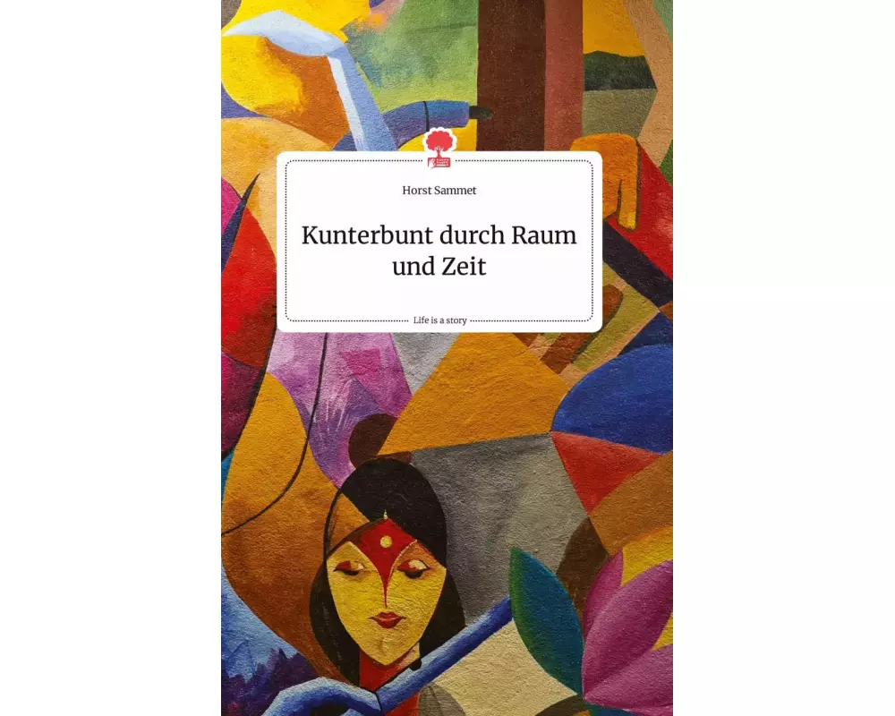 Kunterbunt durch Raum und Zeit. Life is a Story - story.one