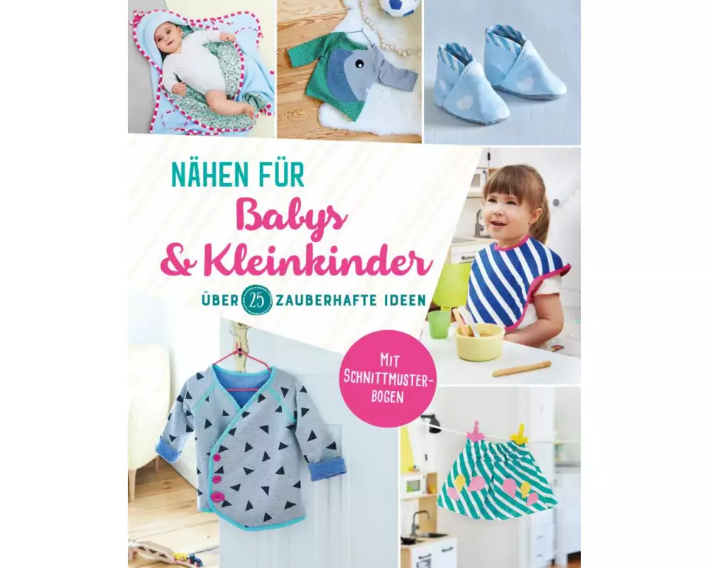 Nähen für Babys und Kleinkinder. Über 25 zauberhafte Ideen
