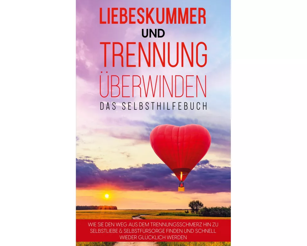 Liebeskummer und Trennung überwinden - Das Selbsthilfebuch