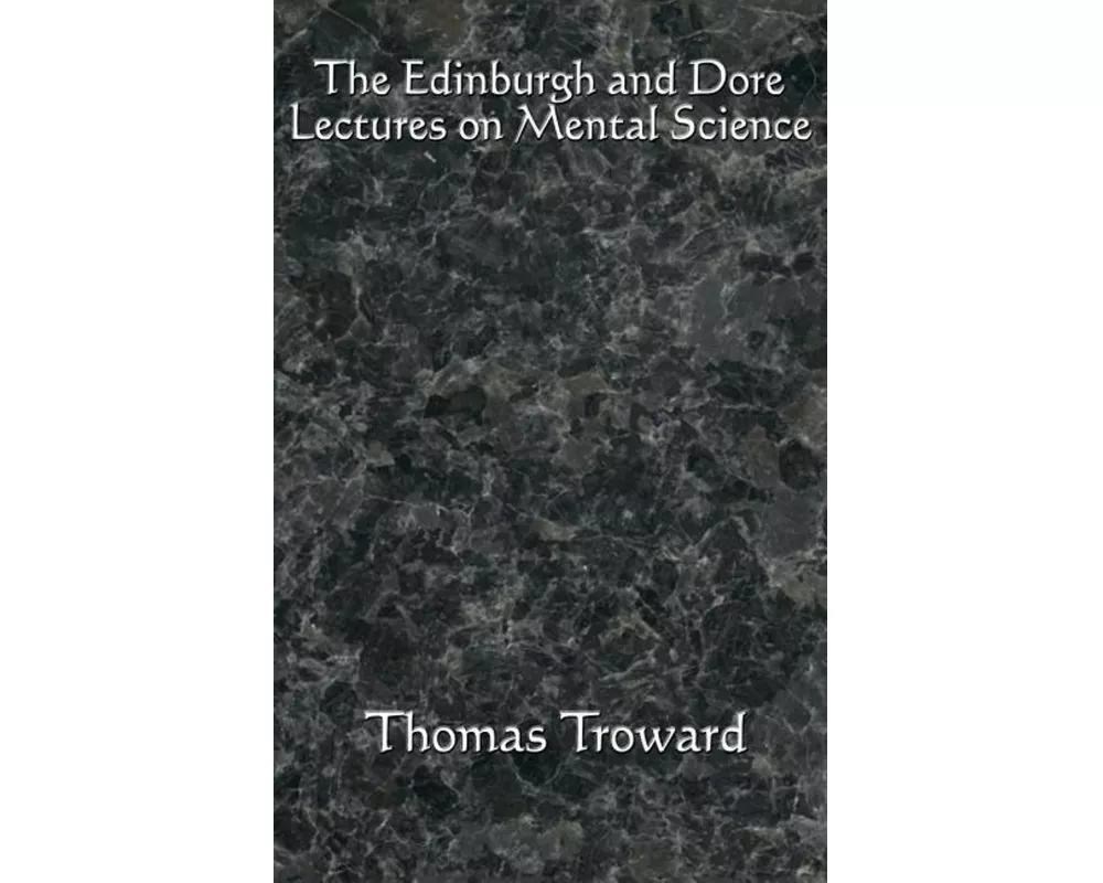 The Edinburgh and Dore Lectures on Mental Science