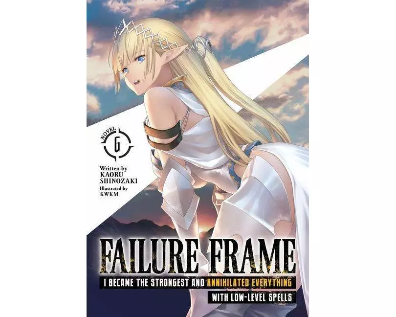 Failure Frame: I Became the Strongest and Annihilated Everything With Low-Level Spells (Light Novel) Vol. 6