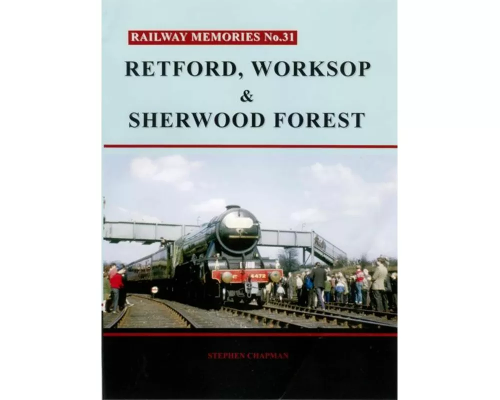 Railway Memories No. 31. Retford, Worksop and Sherwood Forest