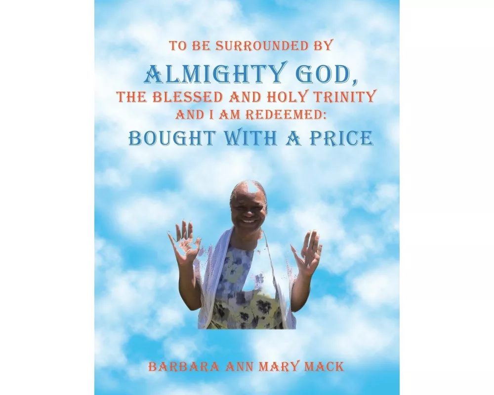 To Be Surrounded by Almighty God, the Blessed and Holy Trinity and I Am Redeemed