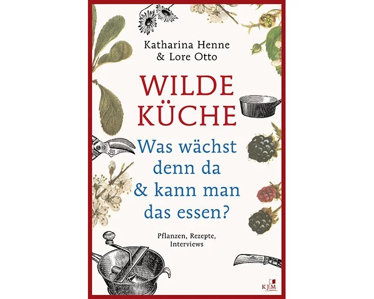 Wilde Küche - Pflanzen, Rezepte, Interviews