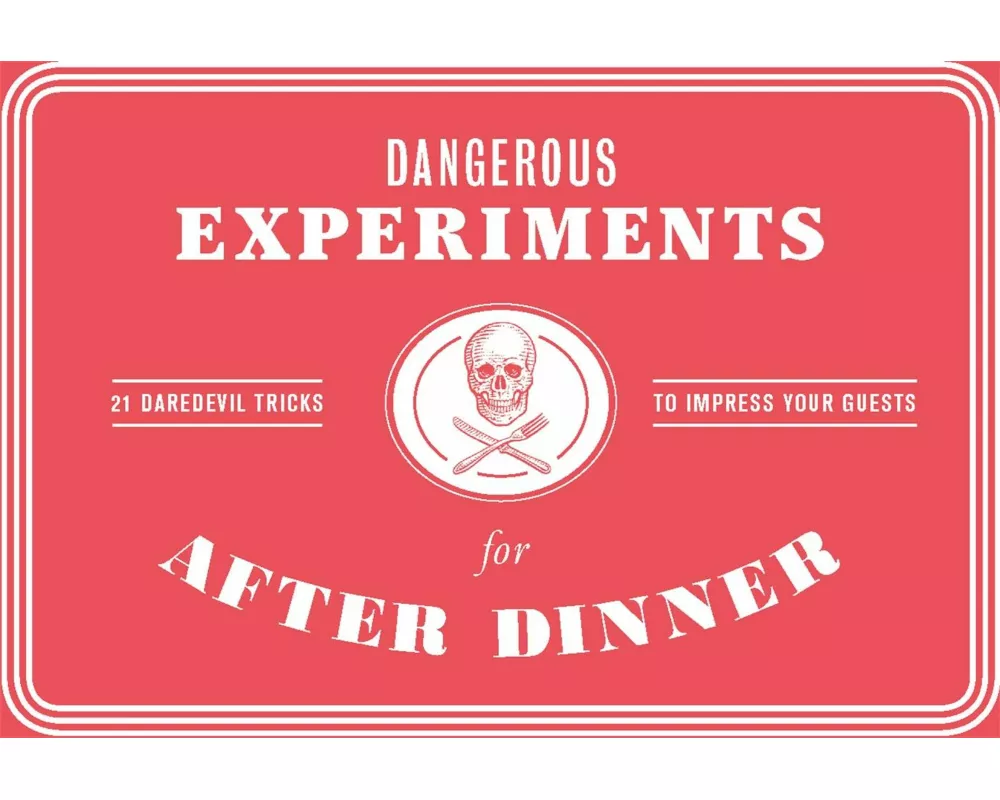 Dangerous Experiments for After Dinner