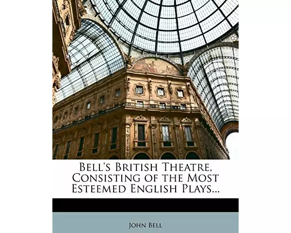 Bell's British Theatre, Consisting of the Most Esteemed English Plays...