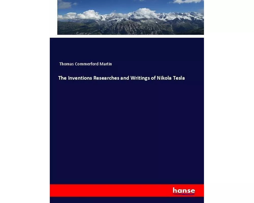The Inventions Researches and Writings of Nikola Tesla