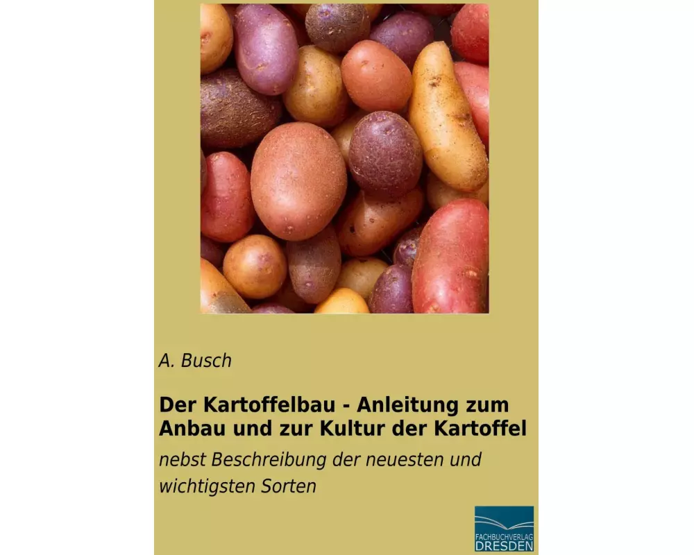 Der Kartoffelbau - Anleitung zum Anbau und zur Kultur der Kartoffel