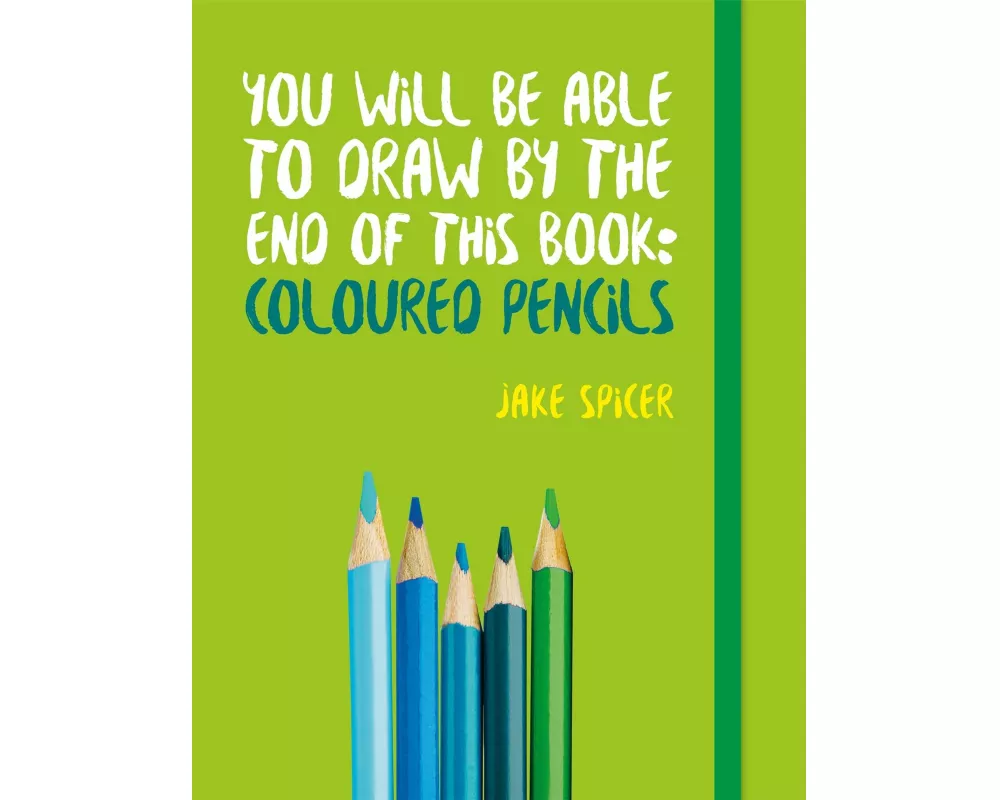 You Will be Able to Draw by the End of This Book: Coloured Pencils