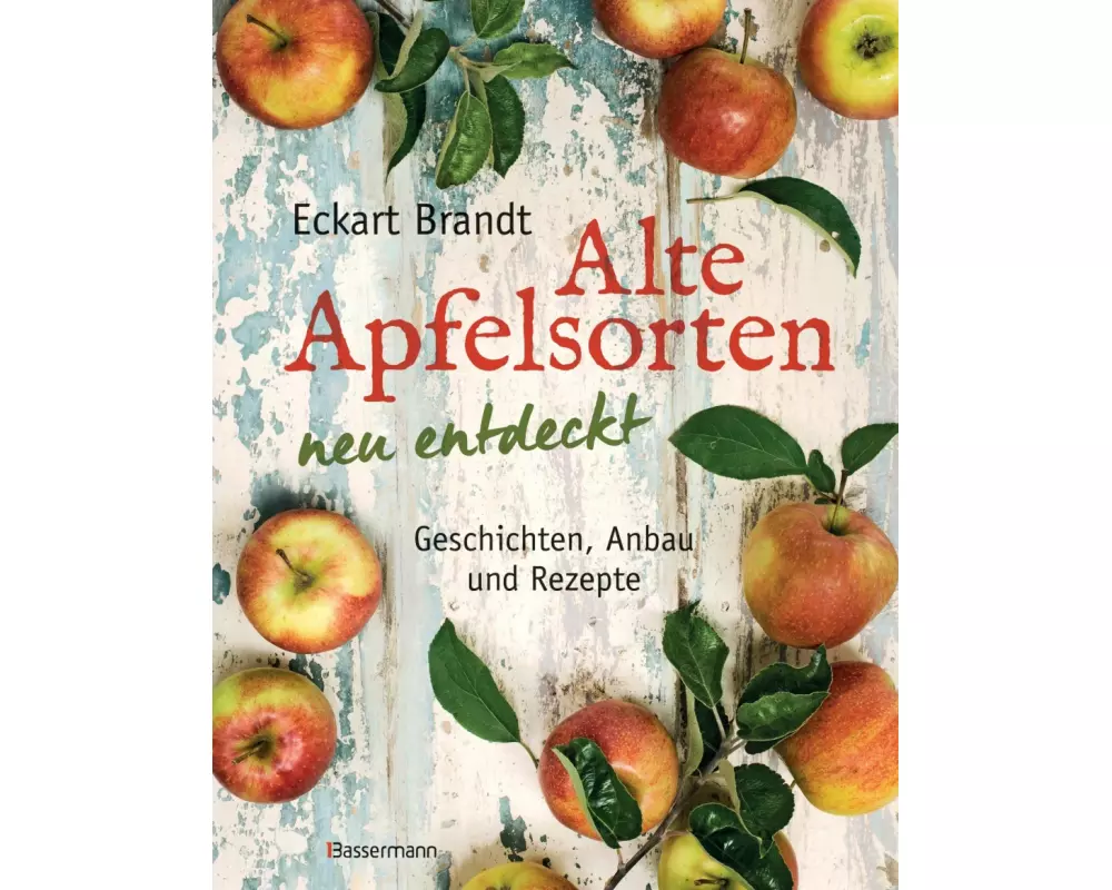 Alte Apfelsorten neu entdeckt - Eckart Brandts großes Apfelbuch