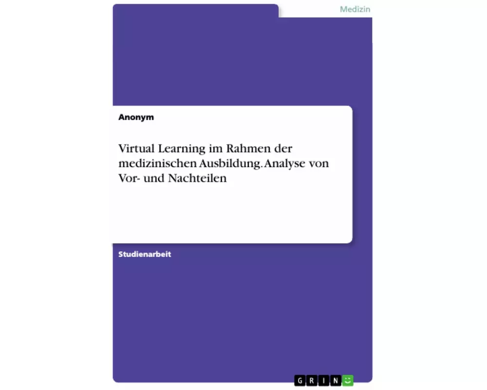 Virtual Learning im Rahmen der medizinischen Ausbildung. Analyse von Vor- und Nachteilen