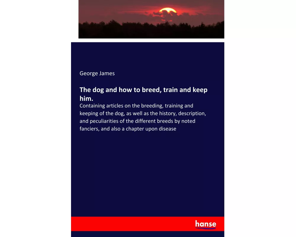 The dog and how to breed, train and keep him