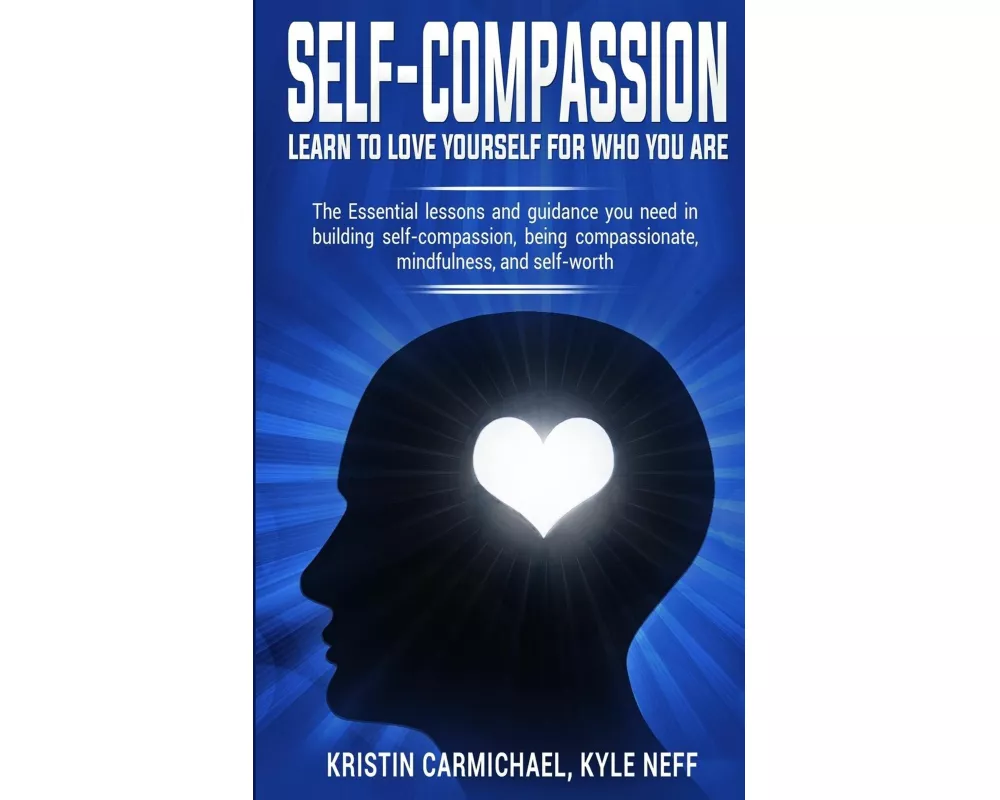 Self-Compassion: Learn to Love yourself for Who you Are